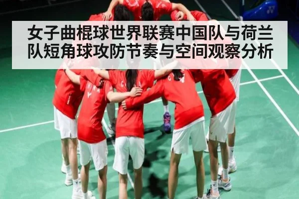 女子曲棍球世界联赛中国队与荷兰队短角球攻防节奏与空间观察分析